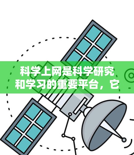 科学上网是科学研究和学习的重要平台,它通过互联网、搜索引擎、数据处理和网络安全等多种技术的结合,为科学研究提供了强大的支持和动力。以下是对科学上网的详细分析 科学上网是科学研究和学习的重要平台,它通过互联网、搜索引擎、数据处理和网络安全等多种技术的结合,为科学研究提供了强大的支持和动力。以下是对科学上网的详细分析