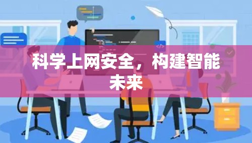科学上网安全,构建智能未来 科学上网安全,构建智能未来