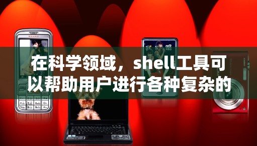 在科学领域,shell工具可以帮助用户进行各种复杂的运算、数据分析和脚本编写等任务。以下是一些常见的shell工具及其在科学领域的应用 在科学领域,shell工具可以帮助用户进行各种复杂的运算、数据分析和脚本编写等任务。以下是一些常见的shell工具及其在科学领域的应用