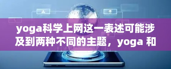 yoga科学上网这一表述可能涉及到两种不同的主题,yoga 和 科技上网,或者两者结合。以下是一些可能的解释和建议