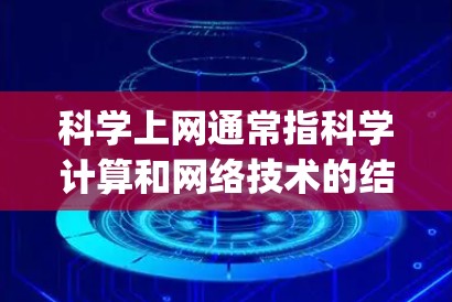 科学上网通常指科学计算和网络技术的结合,用于进行数值计算、数据分析、工程建模、Simulation等科学领域的工作。以下是一些关于科学上网和G(可能指Python或MATLAB)的相关信息