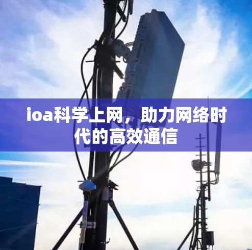 ioa科学上网,助力网络时代的高效通信