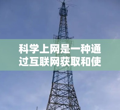 科学上网是一种通过互联网获取和使用科学工具和资源的方式,广泛应用于数学、科学、工程等领域。以下是一些常用的科学工具及其使用方法