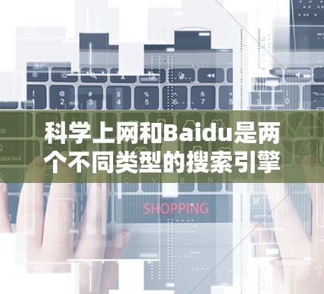 科学上网和Baidu是两个不同类型的搜索引擎和信息提供工具,它们各自的特点和使用场景有所不同。以下是对它们的详细比较