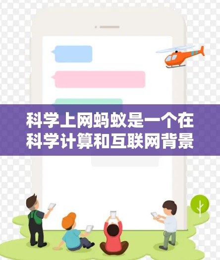 科学上网蚂蚁是一个在科学计算和互联网背景下工作的个体或团队,主要具备以下技能和知识