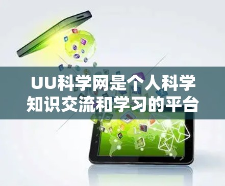 UU科学网是个人科学知识交流和学习的平台,用户可以在该网站上查找科学资料、学习相关内容、进行学术研究等。以下是一些关于如何在UU科学网上进行操作的建议