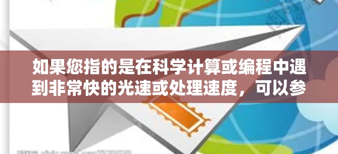 如果您指的是在科学计算或编程中遇到非常快的光速或处理速度,可以参考以下免费的科学计算工具和资源