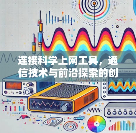 连接科学上网工具,通信技术与前沿探索的创新