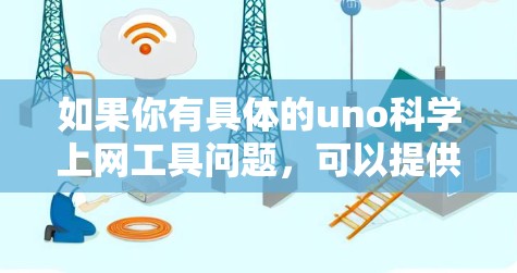 如果你有具体的uno科学上网工具问题,可以提供更多细节,我可以进一步帮助你解答!