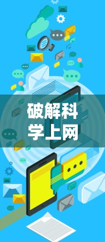 破解科学上网工具,探索高效获取知识的途径