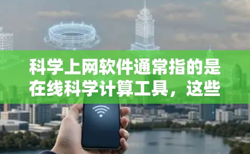 科学上网软件通常指的是在线科学计算工具,这些工具用于进行数学、物理、化学等领域的计算和分析。以下是几种常见的在线科学计算工具及其使用方法