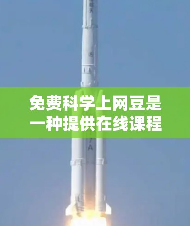 免费科学上网豆是一种提供在线课程、实验数据和研究工具的资源,旨在帮助用户进行科学学习和探索。以下是关于如何获取和使用这些资源的逐步指南