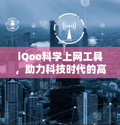 iQoo科学上网工具,助力科技时代的高效上网新选择