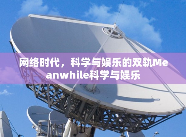网络时代,科学与娱乐的双轨Meanwhile科学与娱乐