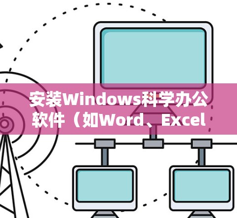 安装Windows科学办公软件(如Word、Excel)的步骤如下
