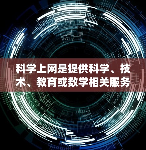 科学上网是提供科学、技术、教育或数学相关服务的网站,如Wolfram Alpha或arXiv。以下是操作步骤的总结