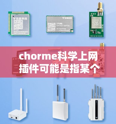 chorme科学上网 插件可能是指某个特定软件或插件,具体功能和用途需要结合上下文进行了解。如果这是一个科学计算或科学上网的插件,通常会专注于支持在线实验、数据分析、科学模拟等