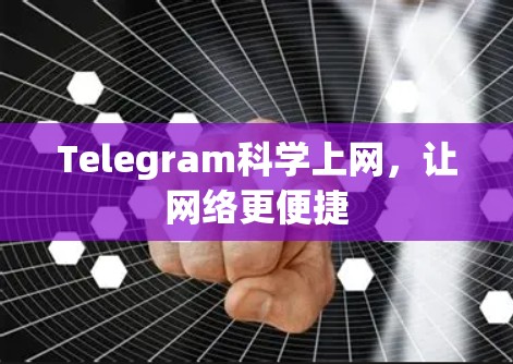 Telegram科学上网,让网络更便捷