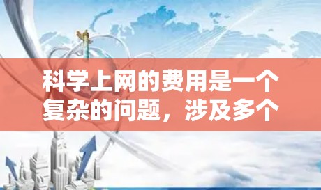 科学上网的费用是一个复杂的问题,涉及多个因素,包括网站价格结构、使用限制、时间和付费模式,以及带来的实际好处和潜在问题。以下是对这个问题的分步解释和结论