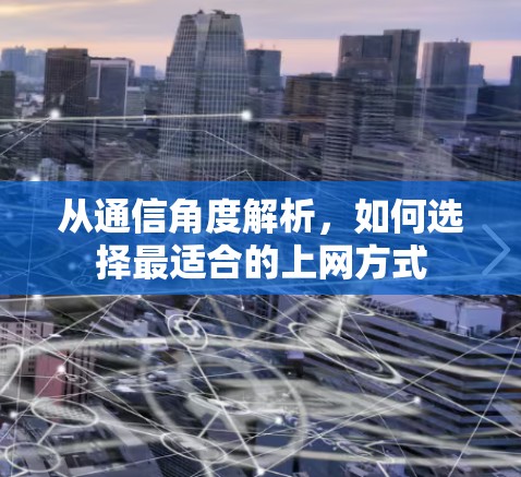 从通信角度解析,如何选择最适合的上网方式