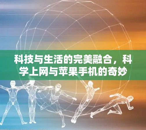 科技与生活的完美融合,科学上网与苹果手机的奇妙邂逅