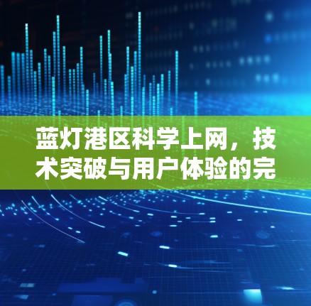 蓝灯港区科学上网，技术突破与用户体验的完美结合