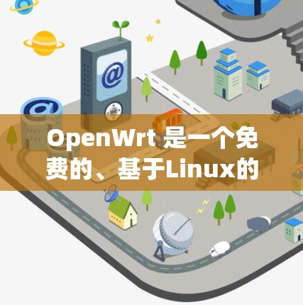OpenWrt 是一个免费的、基于Linux的网络工具,适合个人用户进行科学上网。以下是一些基本的步骤和方法,帮助你使用 OpenWrt 进行科学上网 OpenWrt 是一个免费的、基于Linux的网络工具,适合个人用户进行科学上网。以下是一些基本的步骤和方法,帮助你使用 OpenWrt 进行科学上网