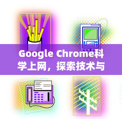Google Chrome科学上网,探索技术与生活方式的深度连接 Google Chrome科学上网,探索技术与生活方式的深度连接