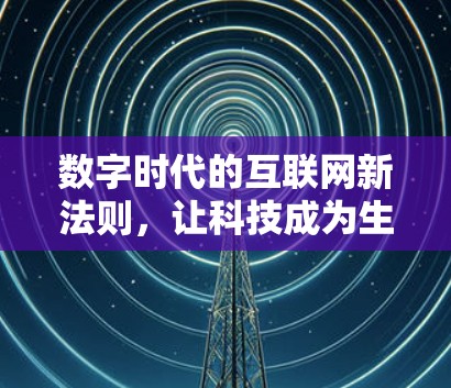 数字时代的互联网新法则,让科技成为生活的新乐趣 数字时代的互联网新法则,让科技成为生活的新乐趣