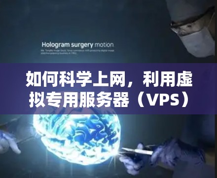 如何科学上网,利用虚拟专用服务器(VPS)高效上网 如何科学上网,利用虚拟专用服务器(VPS)高效上网