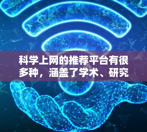 科学上网的推荐平台有很多种，涵盖了学术、研究、学习等多个领域。以下是一些常用的推荐平台和资源
