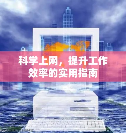 科学上网,提升工作效率的实用指南 科学上网,提升工作效率的实用指南