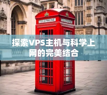 探索VPS主机与科学上网的完美结合 探索VPS主机与科学上网的完美结合