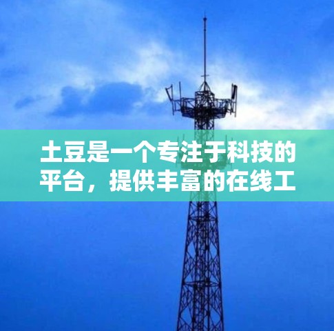 土豆是一个专注于科技的平台,提供丰富的在线工具,包括网盘服务和文件管理工具。这些工具旨在帮助用户高效地管理和获取数字资源。以下是对土豆网盘工具和文件管理工具的详细分析 土豆是一个专注于科技的平台,提供丰富的在线工具,包括网盘服务和文件管理工具。这些工具旨在帮助用户高效地管理和获取数字资源。以下是对土豆网盘工具和文件管理工具的详细分析