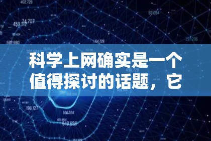 科学上网确实是一个值得探讨的话题,它涉及到安全、知识获取以及个人隐私等问题。以下是一些关于科学上网的有用信息和建议 科学上网确实是一个值得探讨的话题,它涉及到安全、知识获取以及个人隐私等问题。以下是一些关于科学上网的有用信息和建议