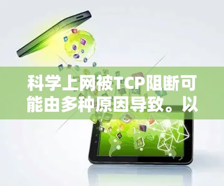 科学上网被TCP阻断可能由多种原因导致。以下是一些常见的原因和解决方法 科学上网被TCP阻断可能由多种原因导致。以下是一些常见的原因和解决方法