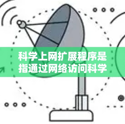 科学上网扩展程序是指通过网络访问科学计算、数据分析等工具的步骤。以下是一个清晰的指南,帮助您逐步实现这一目标 科学上网扩展程序是指通过网络访问科学计算、数据分析等工具的步骤。以下是一个清晰的指南,帮助您逐步实现这一目标