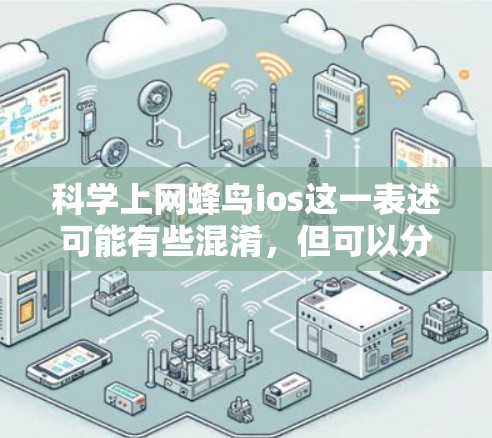 科学上网蜂鸟ios这一表述可能有些混淆,但可以分解为以下几个部分来理解 科学上网蜂鸟ios这一表述可能有些混淆,但可以分解为以下几个部分来理解