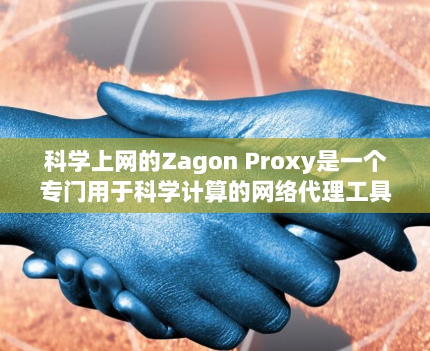 科学上网的Zagon Proxy是一个专门用于科学计算的网络代理工具,旨在帮助用户更好地进行网络连接和数据处理。以下是关于Zagon Proxy的详细总结 科学上网的Zagon Proxy是一个专门用于科学计算的网络代理工具,旨在帮助用户更好地进行网络连接和数据处理。以下是关于Zagon Proxy的详细总结