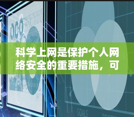 科学上网是保护个人网络安全的重要措施,可以通过以下步骤实施 科学上网是保护个人网络安全的重要措施,可以通过以下步骤实施