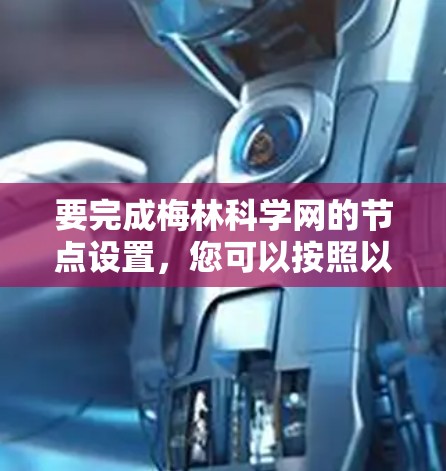 要完成梅林科学网的节点设置,您可以按照以下步骤进行 要完成梅林科学网的节点设置,您可以按照以下步骤进行