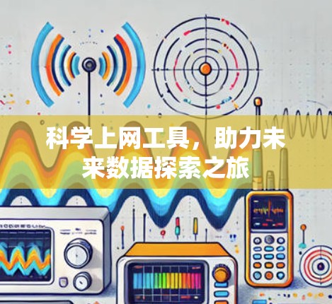 科学上网工具,助力未来数据探索之旅 科学上网工具,助力未来数据探索之旅