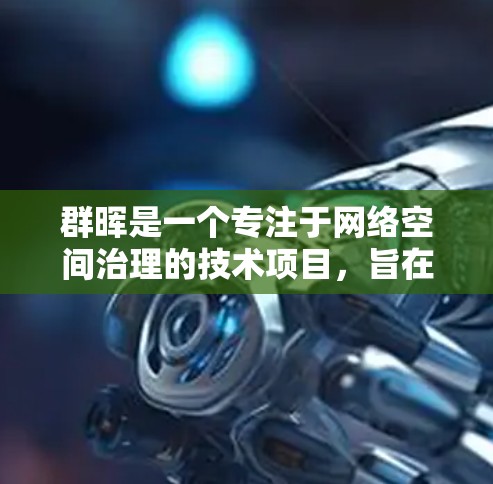 群晖是一个专注于网络空间治理的技术项目，旨在通过创新的技术和管理方法，提升网络治理的能力，解决全球化的网络基础设施问题，包括延迟和安全问题。以下是关于群晖的详细分析