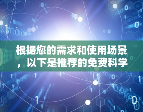根据您的需求和使用场景,以下是推荐的免费科学上网服务的总结 根据您的需求和使用场景,以下是推荐的免费科学上网服务的总结