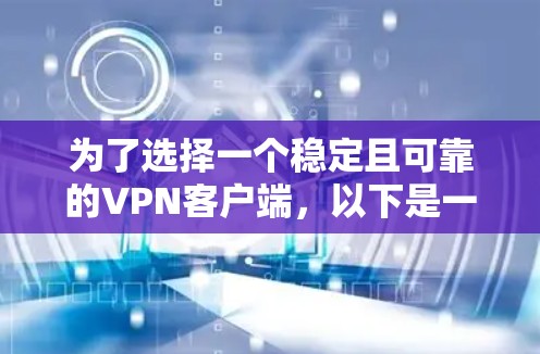 为了选择一个稳定且可靠的VPN客户端，以下是一步步的建议