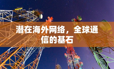 潜在海外网络，全球通信的基石