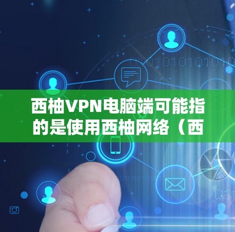 西柚VPN电脑端可能指的是使用西柚网络（西柚科技有限公司）提供的VPN服务，并通过电脑端设备连接到该服务。以下是一些常见的配置和推荐