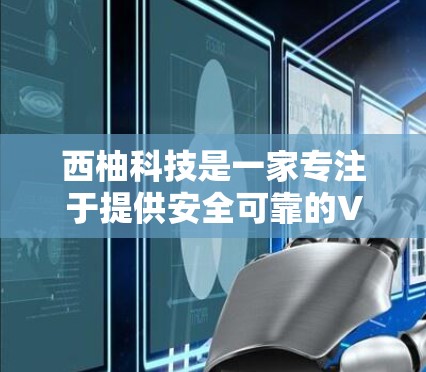 西柚科技是一家专注于提供安全可靠的VPN服务的公司,他们提供多种VPN产品和服务,以满足不同用户的需求。以下是关于西柚VPN的功能说明 西柚科技是一家专注于提供安全可靠的VPN服务的公司,他们提供多种VPN产品和服务,以满足不同用户的需求。以下是关于西柚VPN的功能说明