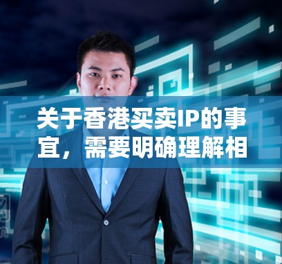 关于香港买卖IP的事宜,需要明确理解相关法律和规定。在中国,包括香港,IP是用于网络和信息传播的标识,必须遵守相关法律法规。以下是关于香港买卖IP的一些关键点 关于香港买卖IP的事宜,需要明确理解相关法律和规定。在中国,包括香港,IP是用于网络和信息传播的标识,必须遵守相关法律法规。以下是关于香港买卖IP的一些关键点