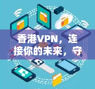 香港VPN,连接你的未来,守护您的网络隐私 香港VPN,连接你的未来,守护您的网络隐私